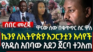 Ethiopia II Ethiopia news ኬንያ ለኢትዮጵያ አጋርንቷን አሳየች ll ዋናው ሰው በቁጥጥር ስር ዋለ ll የአዲስ አበባው አደጋ ጀርባ ተጋለጠ