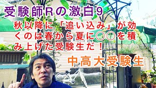 受験師Rの激白9！秋以降「追い込み」が効くのは春から夏に◯◯を積み上げた受験生！2022年中学受験、大学受験