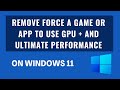 Remove Force a game or app to use GPU + and Ultimate Performance on Windows 11