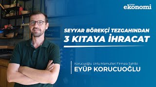 Börekçi Tezgahından 3 Kıtaya İhracata Uzanan Başarı Hikayesi