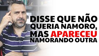 Disse que não queria nada sério, mas apareceu namorando outra