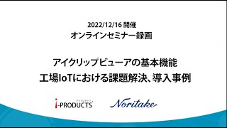 i-Clip Viewerの基本機能 工場IoTの行ける課題解決と導入事例　オンラインセミナー録画 (2022/12/16開催) / ノリタケ伊勢電子 i-PRODUCTS