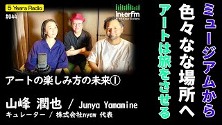 5 Years Radio 044（ゲスト  山峰潤也① キュレーター・株式会社nyaw 代表）