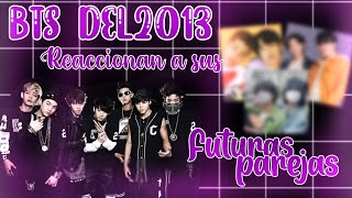 💜BTS del 2013 reaccionan a sus futuras parejas actuales💜//AU🌟?//Part 1/2 //GC NX//ღMilk_Teaღ