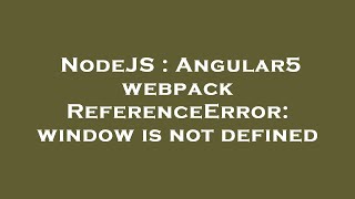 NodeJS : Angular5 webpack ReferenceError: window is not defined