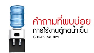 การใช้งานตู้กดน้ำเย็น รุ่น RWF-C1664TK(W) : คำถามที่พบบ่อยๆ