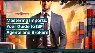Mastering Imports: Your Guide to ISF Agents and Brokers
