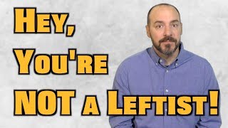 Hey, You're Not A Leftist!