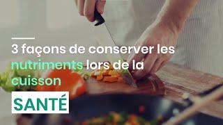 3 façons de conserver les nutriments lors de la cuisson