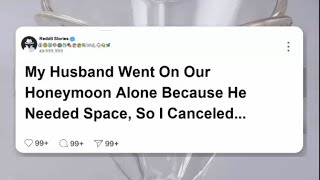 My husband went on our honeymoon alone because he “needed space”, so I cancelled   #reddit