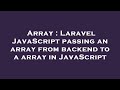 Array : Laravel JavaScript passing an array from backend to a array in JavaScript