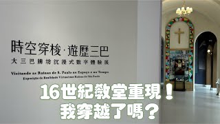 16世紀教堂重現！我是穿越了嗎？｜時空穿梭 遊歷三巴｜沉浸式體驗｜VR｜大三巴牌坊｜澳門旅遊