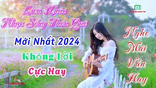 LIÊN KHÚC NHẠC SỐNG THÔN QUÊ KHÔNG LỜI 2024 NGHE MÃI VẪN HAY