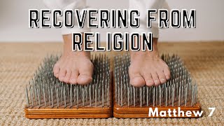 Recovering From Religion - Matthew 7 | Rediscovering Faith when the Church has Wrecked You