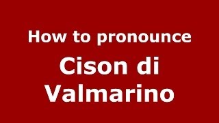 How to pronounce Cison di Valmarino (Italian/Italy) - PronounceNames.com