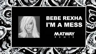 Bebe Rexha - I'm A Mess (Matway Remix)