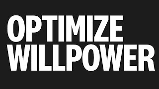 WILLPOWER! How to Optimize yours with more wisdom in less time