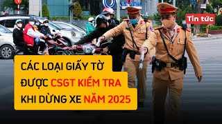 Các loại giấy tờ được CSGT kiểm tra khi dừng xe từ năm 2025