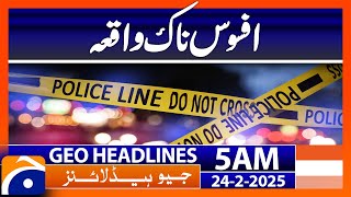 Sad Incident | Geo News 5 AM Headlines (24 Feb 2025)