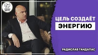 Цель создаёт энергию | Радислав Гандапас