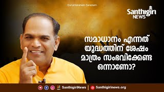 സമാധാനം എന്നത് യുദ്ധത്തിന് ശേഷം മാത്രം സംഭവിക്കേണ്ട ഒന്നാണോ..? | Swami Gururethnam Motivation Videos