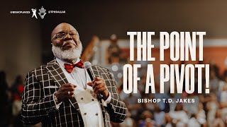 The Point of a Pivot! - Bishop T.D. Jakes
