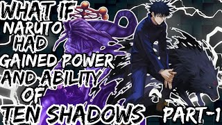 WHAT IF NARUTO GAINED POWER AND ABILITY OF TEN SHADOWS PART-1