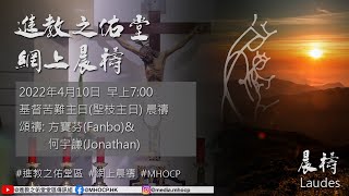 2022.04.10 早上7:00 基督苦難主日(聖枝主日) 晨禱 頌禱：方寶芬(Fanbo)\u0026何宇謙(Jonathan) 進教之佑堂 MHOCP