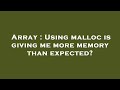 Array : Using malloc is giving me more memory than expected?