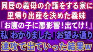 【スカッとする話】同居の義母の介護をする家に里帰り出産を決めた義妹「お腹の子に悪影響！出てけ！」私「わかりました」お望み通り速攻で出ていった結果