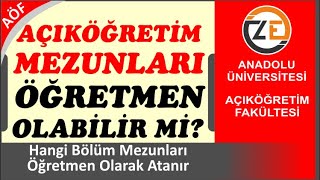 AÖF Açıköğretim Mezunları Öğretmen Olarak Atanabilir mi - Hangi Bölümler Öğretmen Olur