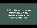 SQL : Refactoring UPDATE CASE Statements for Performance