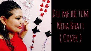 Dil me ho tum | Tulsi Kumar ( female version ) | Cheat India | Neha Bhatt ( Cover )