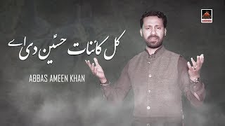 Qasida -  Kul Kainat Hussain Di Ae - Abbas Ameen Khan - 2019