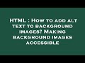 HTML : How to add alt text to background images? Making background images accessible