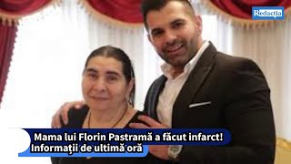 Mama lui Florin Pastramă a făcut infarct! Informații de ultimă oră