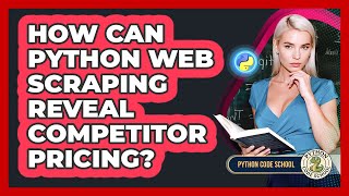 How Can Python Web Scraping Reveal Competitor Pricing? - Python Code School