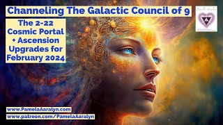 Channeling the Galactic Council of 9- The 2-22 Cosmic Portal + Ascension Upgrades for February 2024