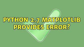 Ubuntu: Python 2.7 matplotlib provides error? (2 Solutions!!)