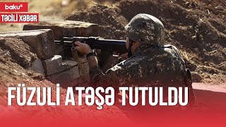 Füzuli atəşə tutuldu - TƏCİLİ XƏBƏR