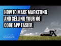How to Make Marketing and Selling Your No Code App Easier