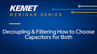 KEMET Webinar | Filtering & Decoupling - How to Choose Capacitors for Both