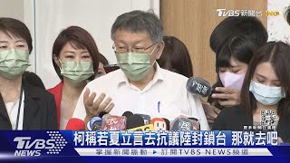 柯稱若夏立言去抗議陸封鎖台 那就去吧｜TVBS新聞