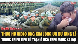 Thực hư video ông Kim Jong Un dự tang lễ Tướng Triều Tiên tử trận ở Nga trên mạng xã hội