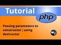 php classes : Passing parameters to constructor ; using destructor