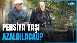 Qadınların pensiya yaşı ilə bağlı YENİ XƏBƏR - AZALDILACAQ?