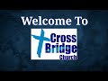 CrossBridge Church Livestream July 28, 2024