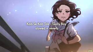 Kab Se Kab Tak { slowed + reverb } - Gully Boy | ASTERIX