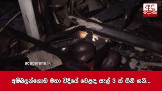 අම්බලන්ගොඩ මහා විදියේ වෙළඳ සැල් 3 ක් ගිනි ගනී...