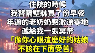 住院的時候。   我替隔壁牀買了份早餐。 年邁的老奶奶感激涕零地遞給我一張冥幣。 「像你心眼這麼好的姑娘，不該在下面受苦。」